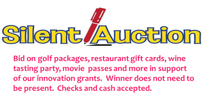 Silent Auction - Bid on golf packages, restaurant gift cards, wine tasting party, movie passes and more in support of our innovation grants.  Winner does not need to be present. Checks and cash accepted.
